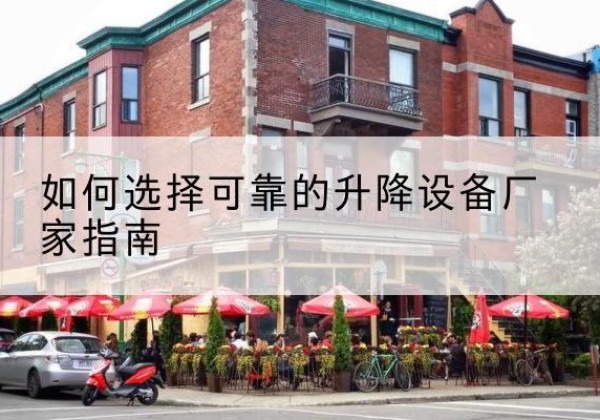 平江电动升降机厂家-如何选择可靠的升降设备厂家指南